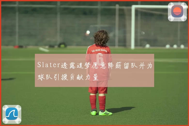 Slater透露追梦愿意降薪留队并为球队引援贡献力量