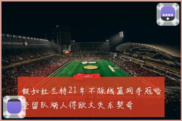 假如杜兰特21年不踩线篮网夺冠哈登留队湖人得欧文失东契奇