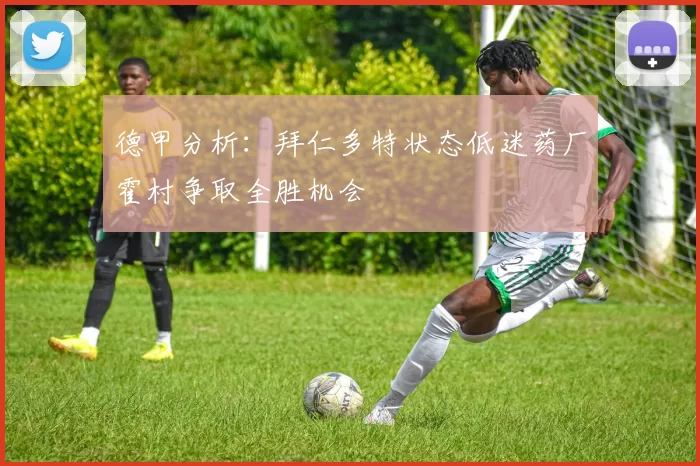 德甲分析：拜仁多特状态低迷药厂霍村争取全胜机会